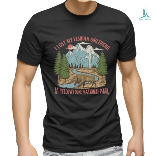 Gotfunny I Lost My Lesbian Girlfriend At Yellowstone National Park New Shirt