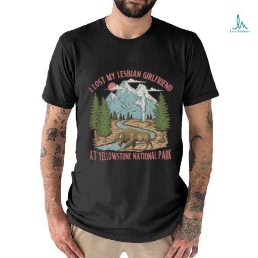 Gotfunny I Lost My Lesbian Girlfriend At Yellowstone National Park New Shirt