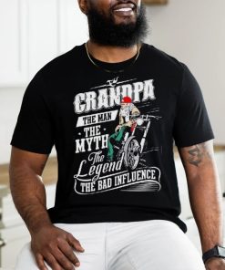 Grandpa The Man The Myth The Legend The Bad Influence Shirt
