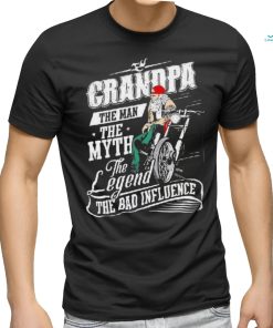 Grandpa The Man The Myth The Legend The Bad Influence Shirt