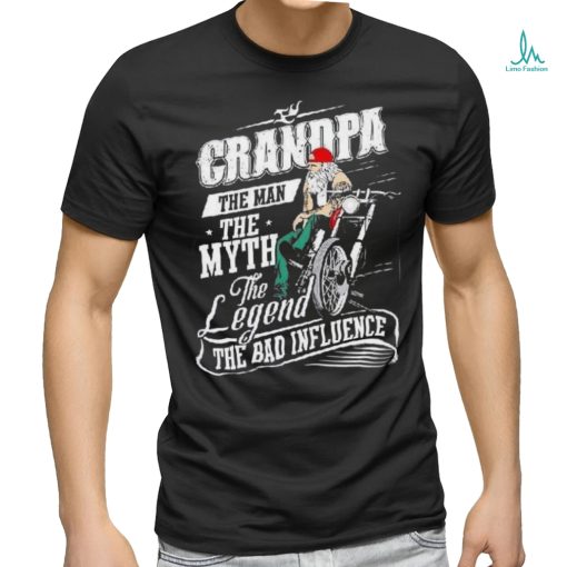 Grandpa The Man The Myth The Legend The Bad Influence Shirt
