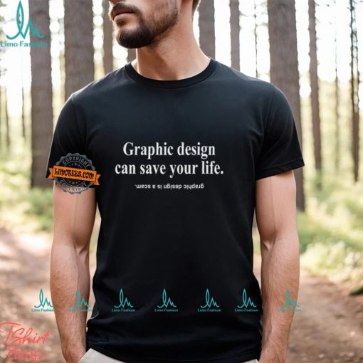 Graphic Design Can Save Your Life Graphic Design Is A Scam Shirt