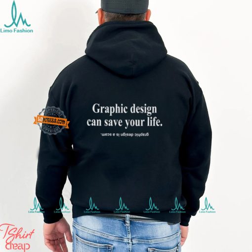 Graphic Design Can Save Your Life Graphic Design Is A Scam Shirt