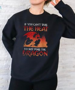 Graphic If You Can't Take The Heat Do Not Poke The Dragon Shirt