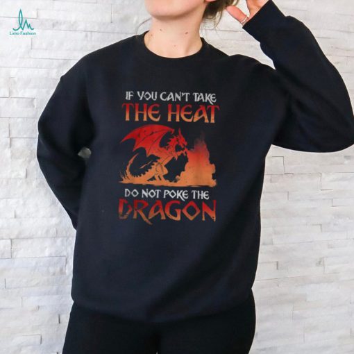 Graphic If You Can’t Take The Heat Do Not Poke The Dragon Shirt