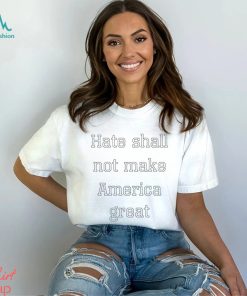 Hate shall not make America great shirt