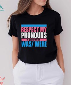 Hazel Appleyard Respect My Pronouns Or Yours Will Be Was Were Shirt