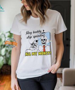 Hey Buddy Stop Spend All My Money Let's Go Shopping Bro Shirt