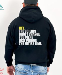 Hey The Science Didn’t Change You Were Just Wrong The Entire Time Shirt