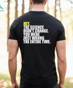 Hey The Science Didn’t Change You Were Just Wrong The Entire Time Shirt