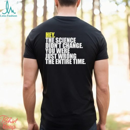 Hey The Science Didn’t Change You Were Just Wrong The Entire Time Shirt