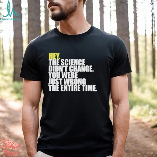 Hey The Science Didn’t Change You Were Just Wrong The Entire Time Shirt