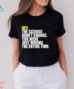 Hey The Science Didn’t Change You Were Just Wrong The Entire Time Shirt