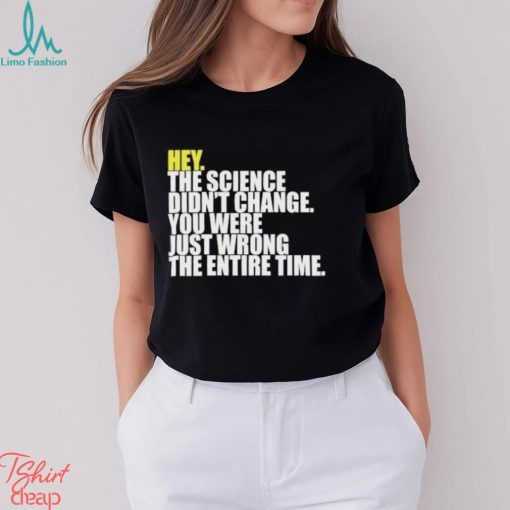 Hey The Science Didn’t Change You Were Just Wrong The Entire Time Shirt