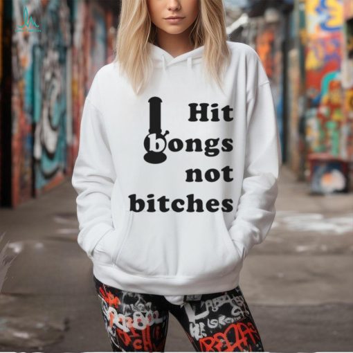 Hit Bongs Not Bitches Limited Shirt