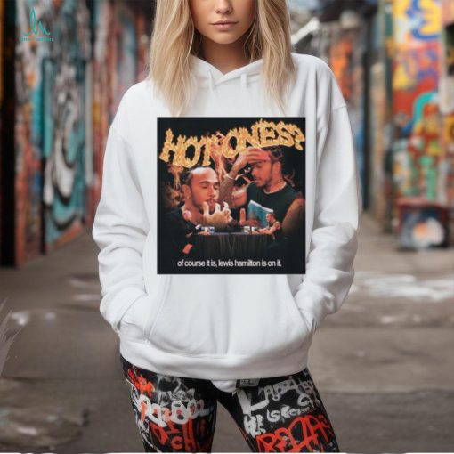 Hot Ones Of Course It Is Lewis Hamilton Is On It Shirt