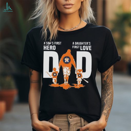 Houston Astros Dad A Sons First Hero Daughters First Love T Shirt