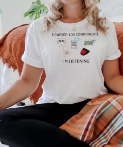 However you communicate I’m listening slp shirt