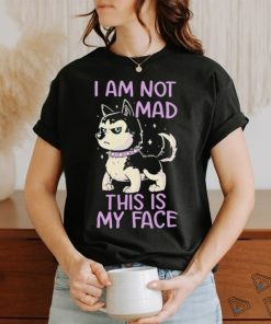 Huskies I am not mad this is my face shirt