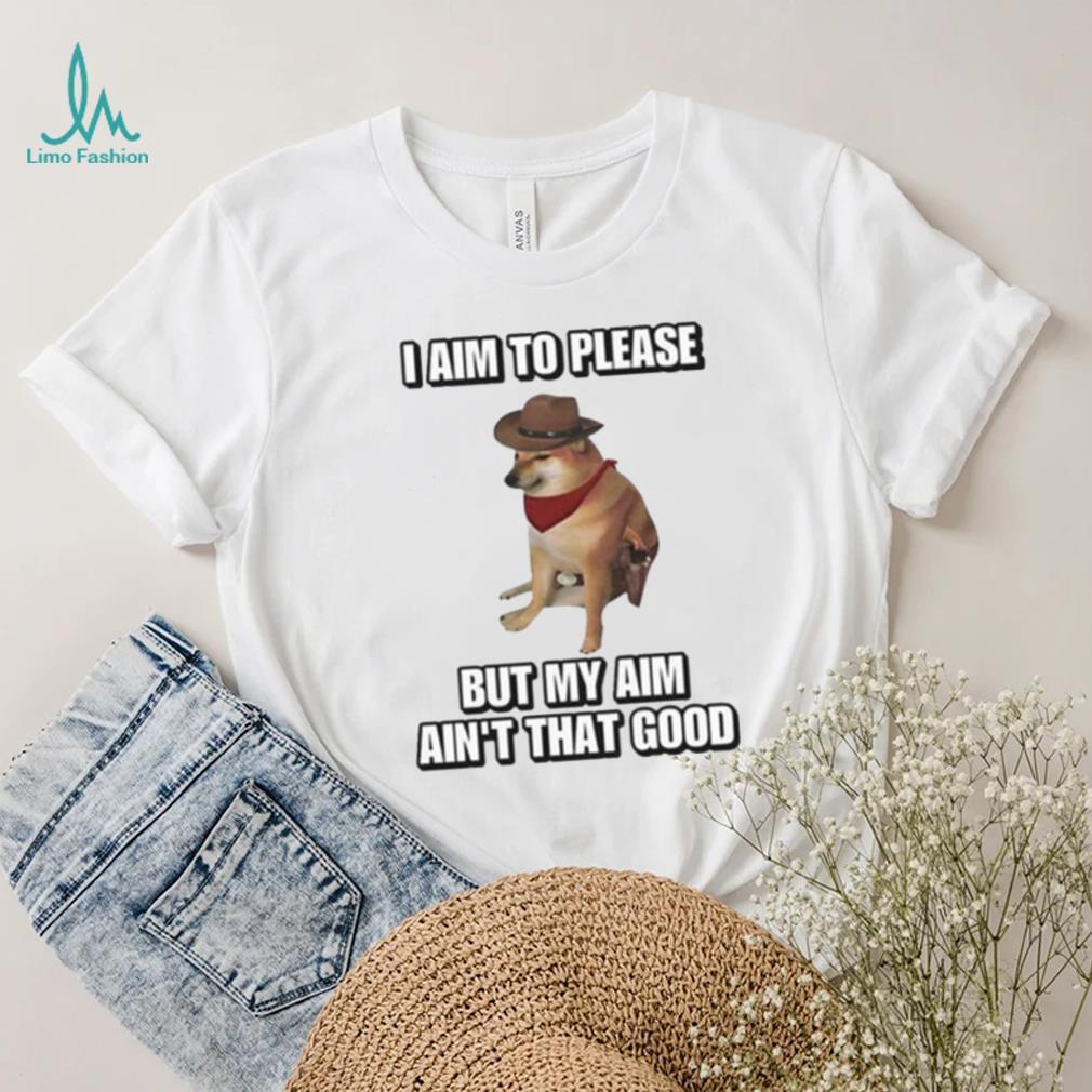 I Aim To Please But My Aim Ain’t That Good Cringey Shirt I Aim To Please But My Aim Ain’t That Good Cringey Shirt