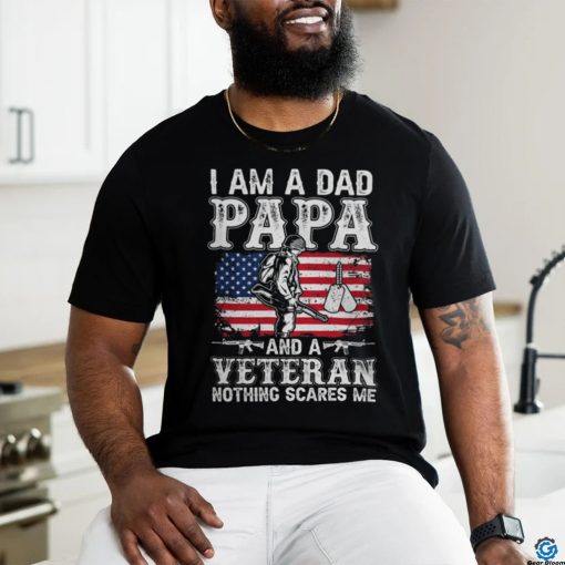 I Am A Dad Papa And A Veteran Nothing Scares Me shirt