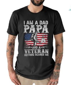 I Am A Dad Papa And A Veteran Nothing Scares Me shirt