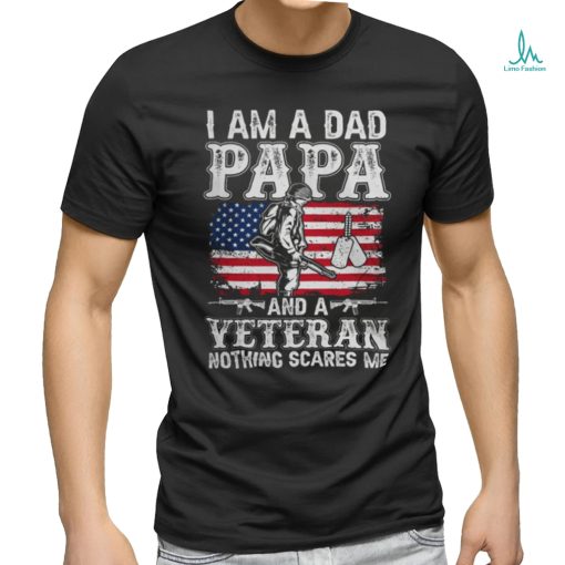 I Am A Dad Papa And A Veteran Nothing Scares Me shirt