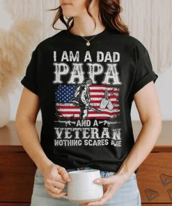 I Am A Dad Papa And A Veteran Nothing Scares Me shirt