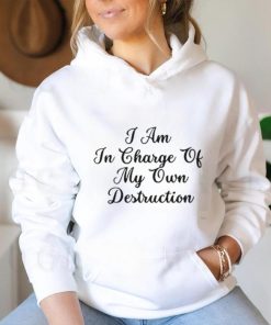 I Am In Charge Of My Own Destruction Shirt