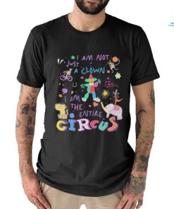 I Am Not Just the Clown But the Entire Circus t shirt