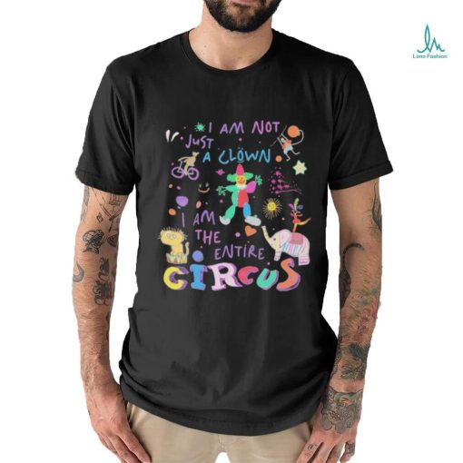 I Am Not Just the Clown But the Entire Circus t shirt