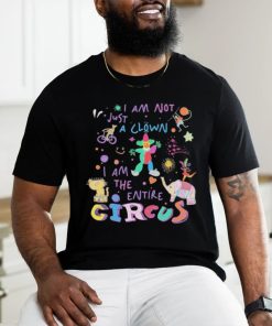 I Am Not Just the Clown But the Entire Circus t shirt