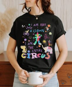 I Am Not Just the Clown But the Entire Circus t shirt