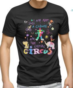 I Am Not Just the Clown But the Entire Circus t shirt