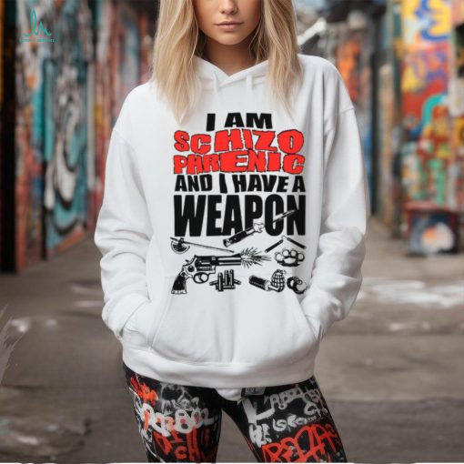 I Am Schizophrenic And Have A Weapon Shirt