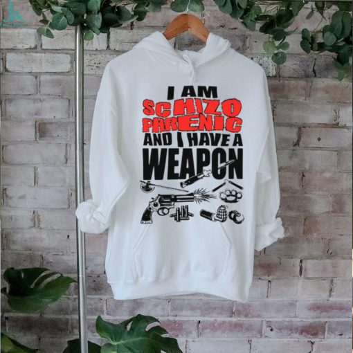 I Am Schizophrenic And Have A Weapon Shirt