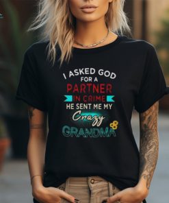 I Asked God For A Partner In Crime He Sent Me My Crazy Grandma T Shirt