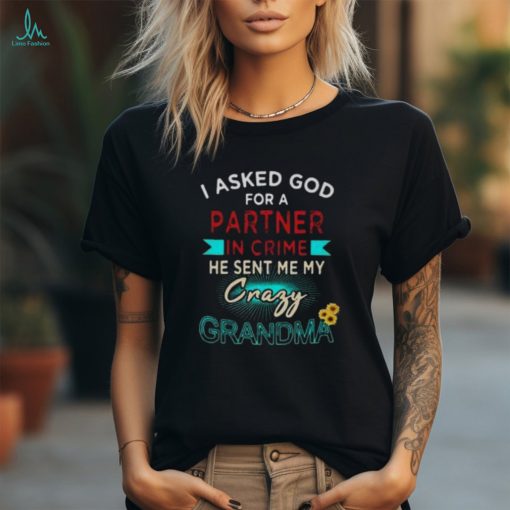 I Asked God For A Partner In Crime He Sent Me My Crazy Grandma T Shirt