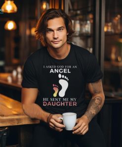 I Asked God For An Angel He Sent Me My Daughter T Shirt