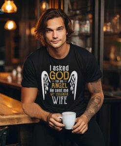 I Asked God For Angel He Sent Me My Ukrainian Wife T Shirt