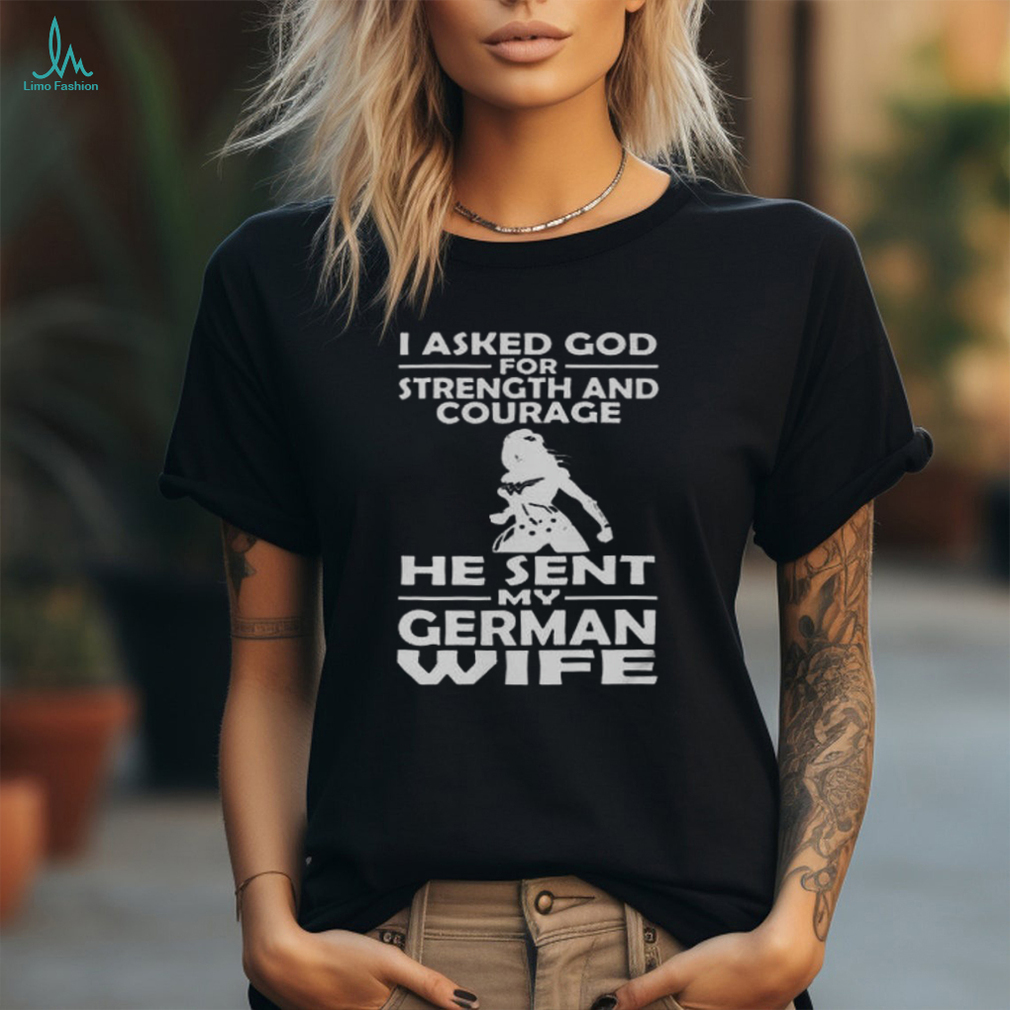 I Asked God For Strength And Courage He Sent My German Youth T shirt I Asked God For Strength And Courage He Sent My German Youth T shirt