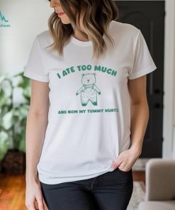 I Ate Too Much And My Tummy Hurts Shirt