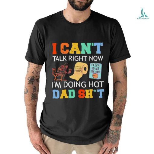 I Can’t Talk Right Now Im Doing Hot Dad Shit Shirt