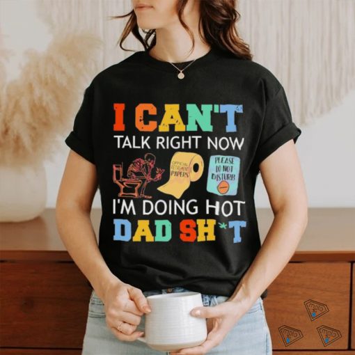 I Can’t Talk Right Now Im Doing Hot Dad Shit Shirt