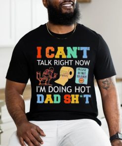 I Can’t Talk Right Now Im Doing Hot Dad Shit Shirt