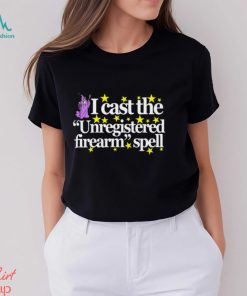 I Cast The Unregistered Firearm Spell Shirt