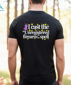 I Cast The Unregistered Firearm Spell Shirt