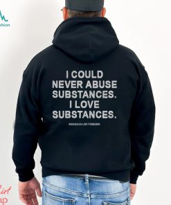 I Could Never Abuse Substances I Love Substances T Shirt