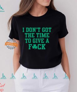 I Don't Got The Time To Give A Fuck Shirt