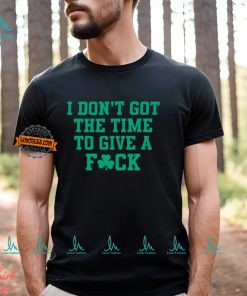 I Don't Got The Time To Give A Fuck Shirt